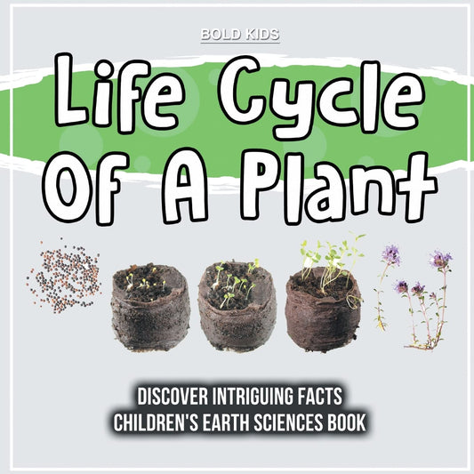 Life Cycle Of A Plant | Discover Intriguing Facts | Children's Earth Sciences Book