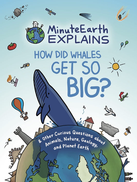 MinuteEarth Explains: How Did Whales Get So Big? and Other Curious Questions about Animals, Nature, Geology, and Planet Earth (Science Book for Kids)